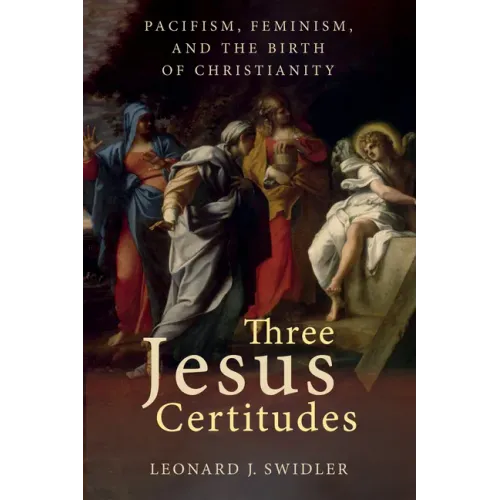 Three Jesus Certitudes: Pacifism, Feminism, and the Birth of Christianity - Paperback