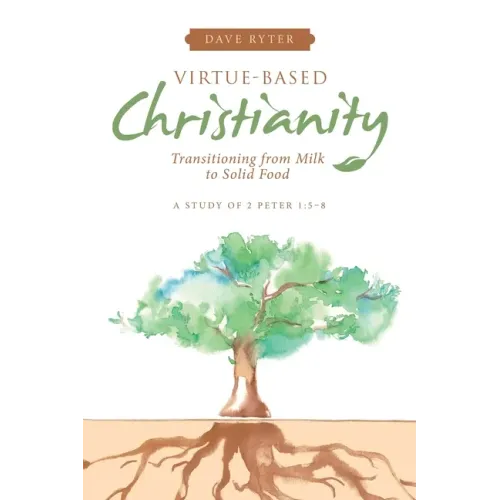 Virtue-Based Christianity: Transitioning from Milk to Solid Food - Paperback