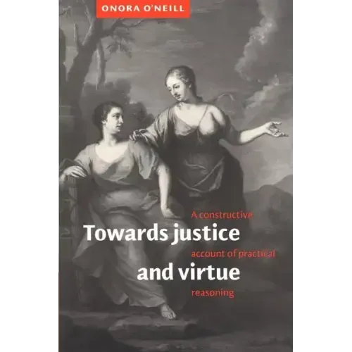 Towards Justice and Virtue: A Constructive Account of Practical Reasoning - Paperback