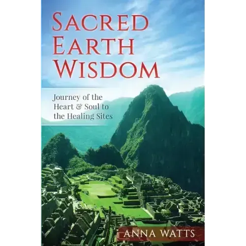 Sacred Earth Wisdom: Journey of the Heart & Soul to the Healing Sites - Paperback