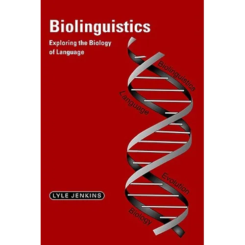 Biolinguistics: Exploring the Biology of Language