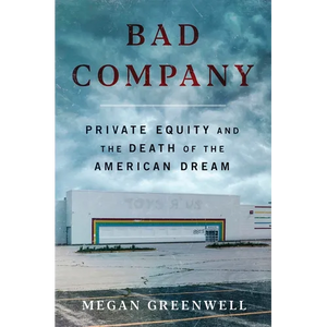 Bad Company: Private Equity and the Death of the American Dream - Hardcover