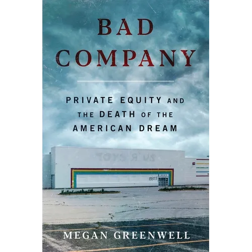 Bad Company: Private Equity and the Death of the American Dream - Hardcover