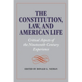 The Constitution, Law, and American Life: Critical Aspects of the Nineteenth-Century Experience