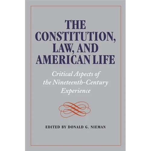The Constitution, Law, and American Life: Critical Aspects of the Nineteenth-Century Experience