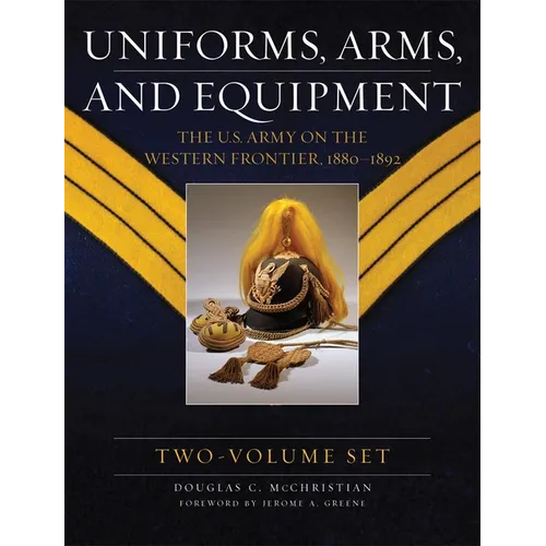 Uniforms, Arms, and Equipment (2 Volume Set): The U.S. Army on the Western Frontier 1880-1892 - Hardcover