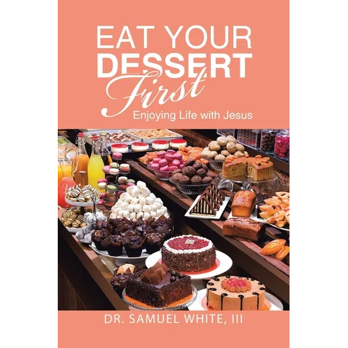 Eat Your Dessert First: Enjoying Life with Jesus - Paperback