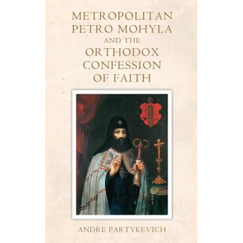Metropolitan Petro Mohyla and the Orthodox Confession of Faith - Paperback