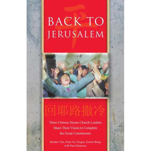 Back To Jerusalem: Three Chinese House Church Leaders Share Their Vision to Complete the Great Commission - Paperback