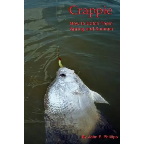 Crappie: How to Catch Them Spring and Summer - Paperback