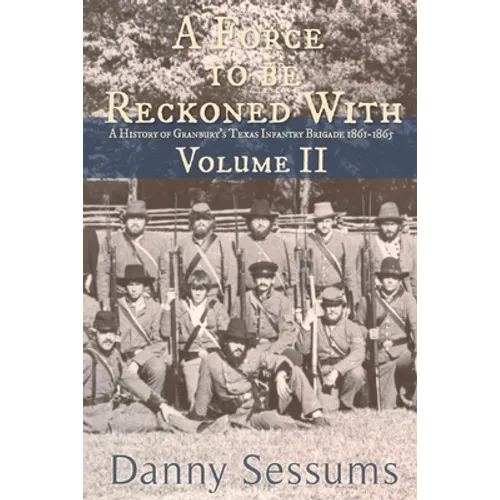 A Force to Be Reckoned With: (A History of Granbury's Texas Infantry Brigade 1861-1865) - Paperback
