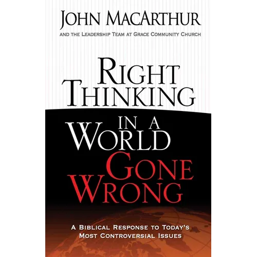 Right Thinking in a World Gone Wrong: A Biblical Response to Today's Most Controversial Issues - Paperback