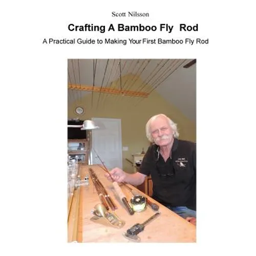 Crafting A Bamboo Fly Rod: A Practical Guide to Making Your First Bamboo Fly Rod - Paperback