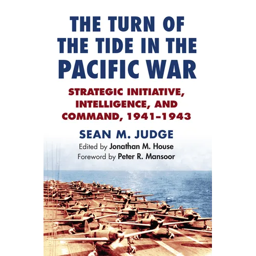 The Turn of the Tide in the Pacific War: Strategic Initiative, Intelligence, and Command, 1941-1943 - Hardcover