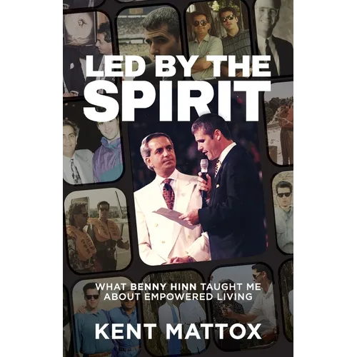 Led By the Spirit: What Benny Hinn Taught Me About Empowered Living