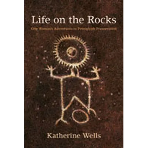 Life on the Rocks: One Woman's Adventures in Petroglyph Preservation - Paperback