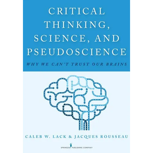 Critical Thinking, Science, and Pseudoscience: Why We Can't Trust Our Brains - Paperback