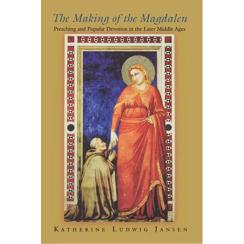 The Making of the Magdalen: Preaching and Popular Devotion in the Later Middle Ages
