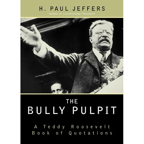 The Bully Pulpit: A Teddy Roosevelt Book of Quotations - Paperback