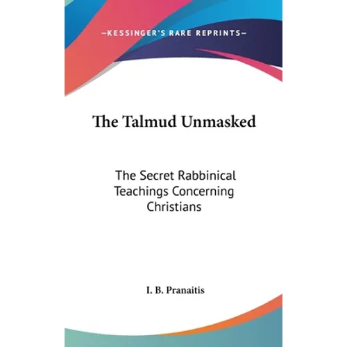 The Talmud Unmasked: The Secret Rabbinical Teachings Concerning Christians - Hardcover