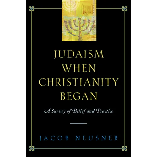 Judaism When Christianity Began: A Survey of Belief and Practice - Paperback