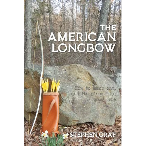 The American Longbow: How to make one, and its place in a good life - Paperback