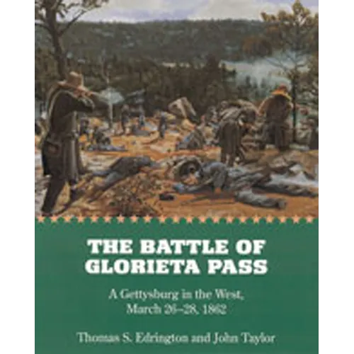 The Battle of Glorieta Pass: A Gettysburg in the West, March 26-28, 1862 - Paperback