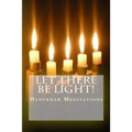 Let There Be Light!: Hanukkah Meditations