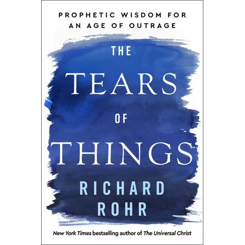 The Tears of Things: Prophetic Wisdom for an Age of Outrage - Hardcover