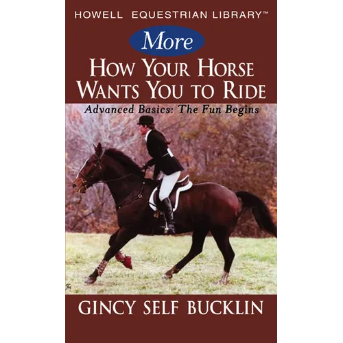 More How Your Horse Wants You to Ride: Advanced Basics: The Fun Begins - Hardcover