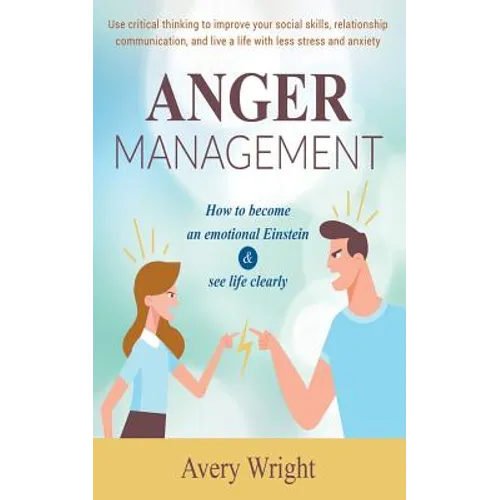 Anger Management: How to become an emotional Einstein & see life clearly - Use critical thinking to improve your social skills, relation