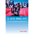 El Alto, Rebel City: Self and Citizenship in Andean Bolivia