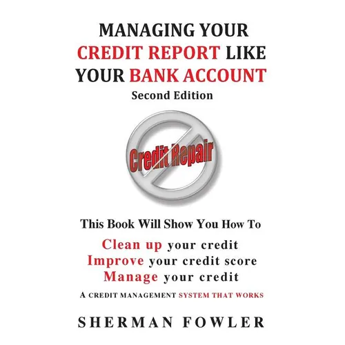 Managing Your Credit Report Like Your Bank Account: Clean up your credit, Boost your credit score - Paperback