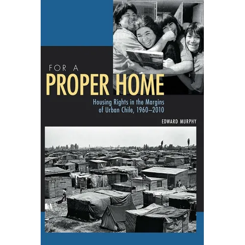 For a Proper Home: Housing Rights in the Margins of Urban Chile, 1960-2010