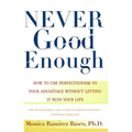 Never Good Enough: How to Use Perfectionism to Your Advantage Without Letting It Ruin Your Life