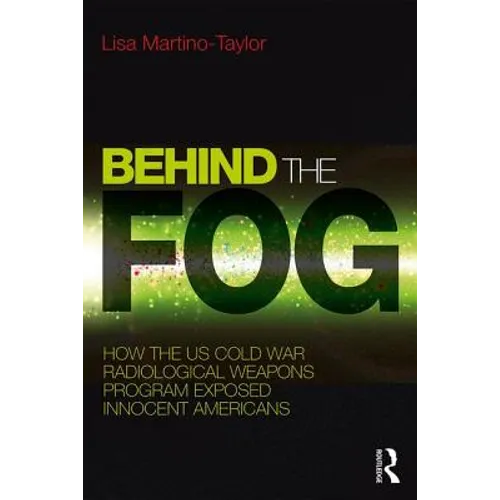 Behind the Fog: How the U.S. Cold War Radiological Weapons Program Exposed Innocent Americans - Paperback