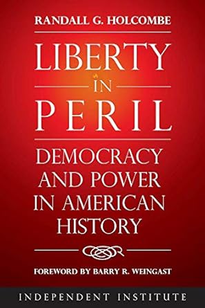 Liberty in Peril: Democracy and Power in American History by Randall G. Holcombe-Hardcover