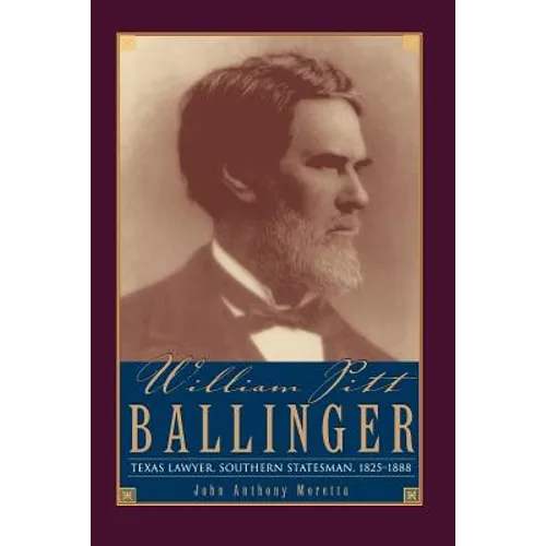 William Pitt Ballinger: Texas Lawyer, Southern Statesman, 1825-1888