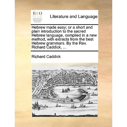Hebrew Made Easy; Or a Short and Plain Introduction to the Sacred Hebrew Language, Compiled in a New Method, with Extracts from the Best Hebrew Gramma