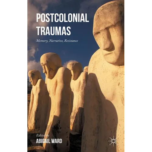 Postcolonial Traumas: Memory, Narrative, Resistance - Hardcover