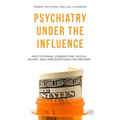 Psychiatry Under the Influence: Institutional Corruption, Social Injury, and Prescriptions for Reform