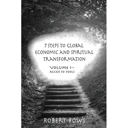 7 Steps to Global Economic and Spiritual Transformation: Volume I -- Access to Tools - Paperback