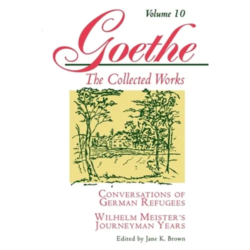 Goethe, Volume 10: Conversations of German Refugees--Wilhelm Meister's Journeyman Years or the Renunciants