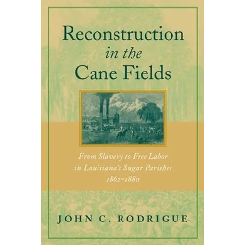 Reconstruction in the Cane Fields: From Slavery to Free Labor in Louisiana's Sugar Parishes, 1862-1880 - Paperback