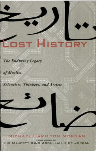 Lost History: The Enduring Legacy of Muslim Scientists, Thinkers, and Artists- Michael Hamilton Morgan