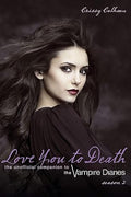 Love You to Death ― Season 2: The Unofficial Companion to The Vampire Diaries by Crissy Calhoun -Paperback
