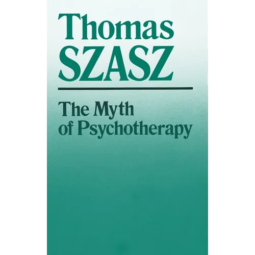 The Myth of Psychotherapy: Mental Healing as Religion, Rhetoric, and Repression - Paperback