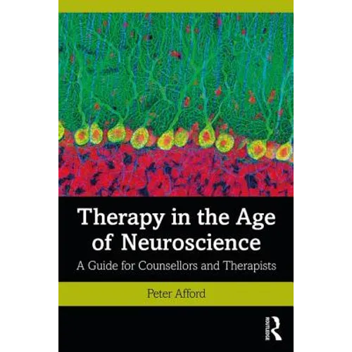 Therapy in the Age of Neuroscience: A Guide for Counsellors and Therapists