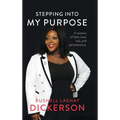Stepping Into My Purpose: A Memoir of Faith, Love, Loss and Perseverance
