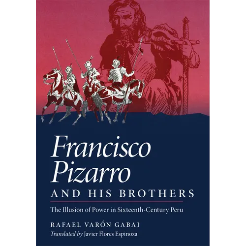 Francisco Pizarro and His Brothers: Illusion of Power in Sixteenth-Century Peru - Hardcover